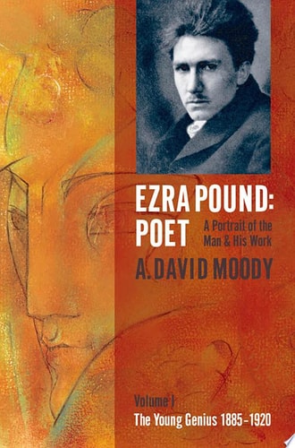Ezra Pound: Poet - A Portrait of the Man and His Work, Vol. 1: The Young Genius 1885-1920