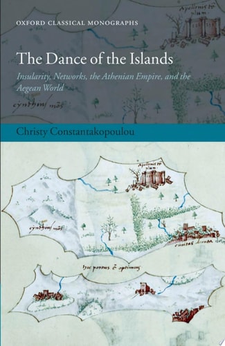 The Dance of the Islands Insularity, Networks, the Athenian Empire, and the Aegean World