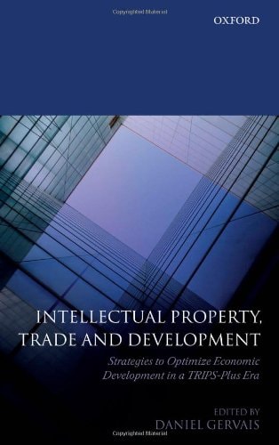 Intellectual Property, Trade and Development: Strategies to Optimize Economic Development in a TRIPS Plus Era