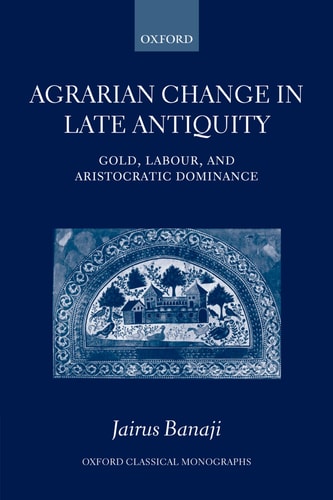 Agrarian Change in Late Antiquity Gold, Labour, and Aristocratic Dominance