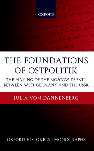 The Foundations of Ostpolitik The Making of the Moscow Treaty Between West Germany and the USSR