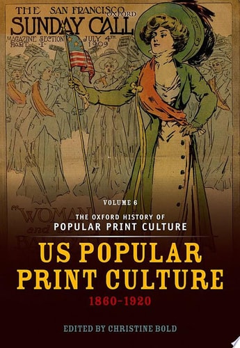 The Oxford History of Popular Print Culture: Volume Six: US Popular Print Culture 1860-1920