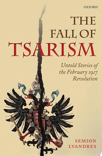 The Fall of Tsarism: Untold Stories of the February 1917 Revolution