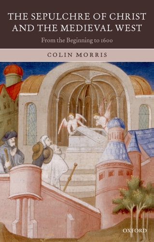 The Sepulchre of Christ and the Medieval West From the Beginning to 1600