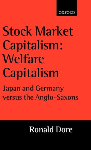 Stock Market Capitalism: Welfare Capitalism: Japan and Germany versus the Anglo-Saxons