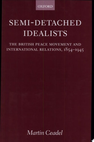 Semi-Detached Idealists: The British Peace Movement and International Relations, 1854-1945