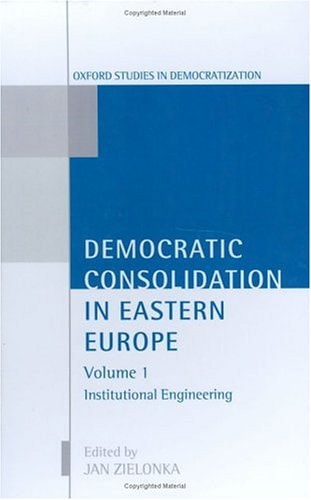 Democratic Consolidation in Eastern Europe: Volume 1: Institutional Engineering