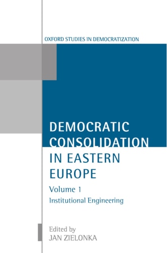 Democratic Consolidation in Eastern Europe: Institutional Engineering