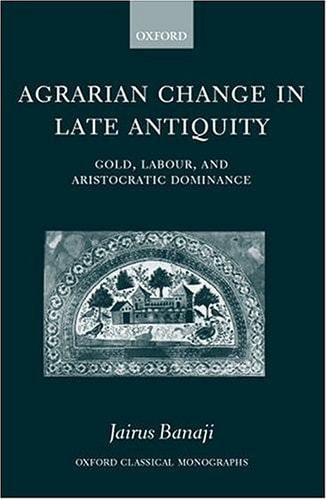 Agrarian Change in Late Antiquity Gold, Labour, and Aristocratic Dominance