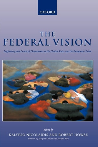 The Federal Vision: Legitimacy and Levels of Governance in the United States and the European Union