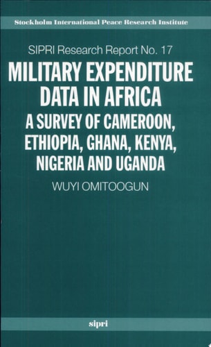 Military Expenditure Data in Africa: A Survey of Cameroon, Ethiopia, Ghana, Kenya, Nigeria and Uganda