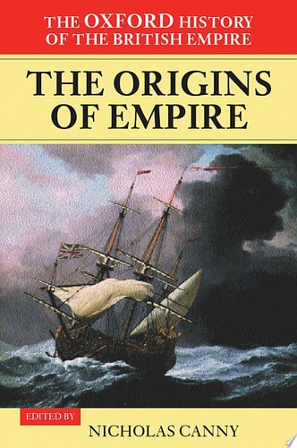 Oxford History of the British Empire: Origins of Empire: British Overseas Enterprise to the Close of the Seventeenth Century