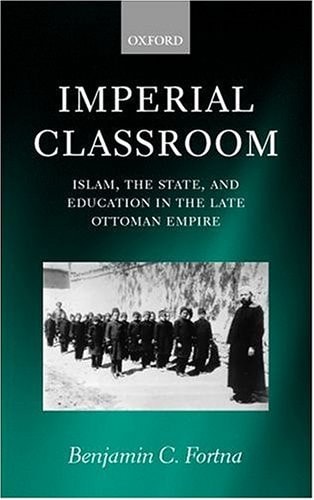 Imperial Classroom: Islam, the State, and Education in the Late Ottoman Empire
