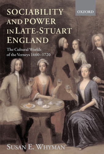 Sociability and Power in Late-Stuart England The Cultural Worlds of the Verneys, 1660-1720