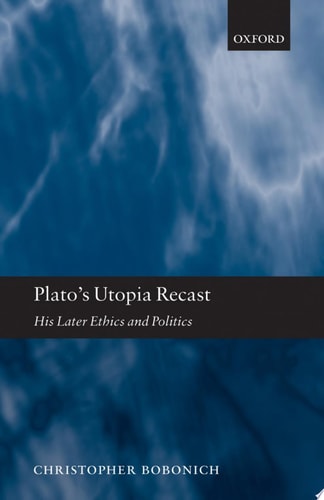 Plato's Utopia Recast His Later Ethics and Politics