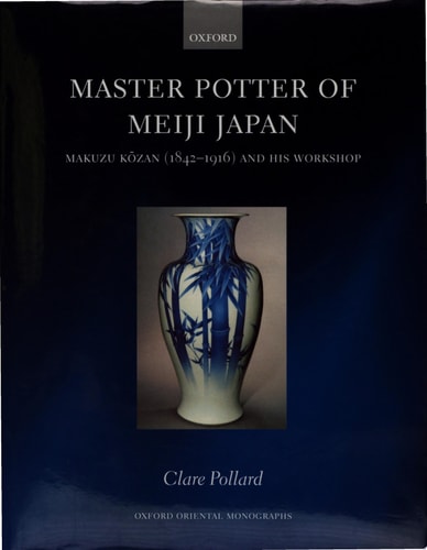 Master Potter of Meiji Japan: Makuzu Kozan (1842-1916) and His Workshop