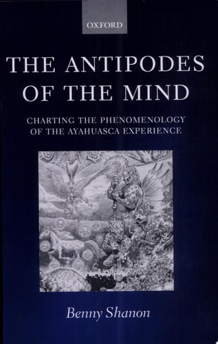 The Antipodes of the Mind Charting the Phenomenology of the Ayahuasca Experience
