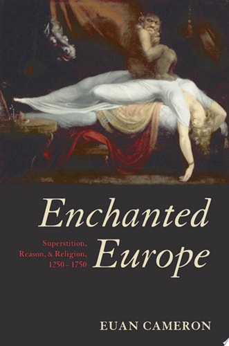 Enchanted Europe: Superstition, Reason, and Religion, 1250-1750