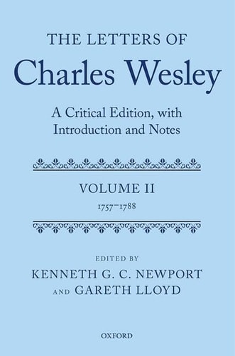 The Letters of Charles Wesley: A Critical Edition, with Introduction and Notes: Volume 2 (1757-1788)