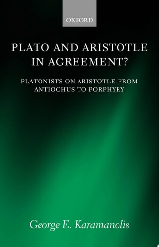 Plato and Aristotle in Agreement? Platonists on Aristotle from Antiochus to Porphyry