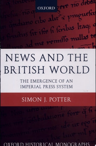 News and the British World: The Emergence of an Imperial Press System 1876-1922