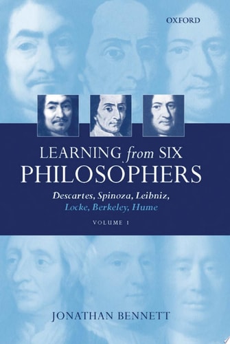 Learning from Six Philosophers: Descartes, Spinoza, Leibniz, Locke, Berkeley, Hume, Vol. 1