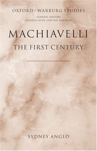 Machiavelli: The First Century: Studies in Enthusiasm, Hostility, and Irrelevance