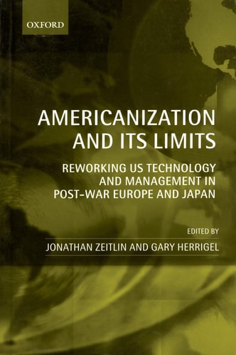 Americanization and Its Limits: Reworking US Technology and Management in Post-war Europe and Japan