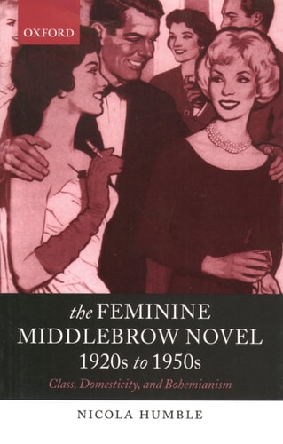 The Feminine Middlebrow Novel, 1920s to 1950s Class, Domesticity, and Bohemianism