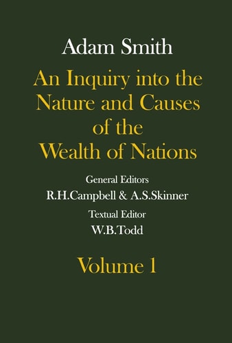 An Inquiry into the Nature and Causes of the Wealth of Nations: Volume 1