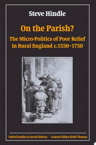 On the Parish?: The Micro-Politics of Poor Relief in Rural England 1550-1750