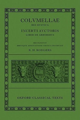 L. Iuni Moderati Columellae Res Rustica: Incerti auctoris Liber de arboribus (Oxford Classical Texts)