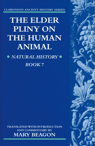 The Elder Pliny on the Human Animal: v. 7: Natural History Book (Clarendon Ancient History Series)