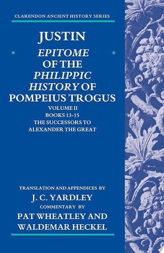 Justin: Epitome of The Philippic History of Pompeius Trogus: Volume II: Books 13-15: The Successors to Alexander the Great