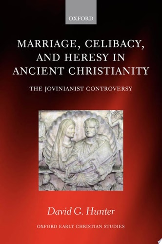 Marriage, Celibacy, and Heresy in Ancient Christianity The Jovinianist Controversy