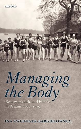 Managing the Body: Beauty, Health, and Fitness in Britain 1880-1939