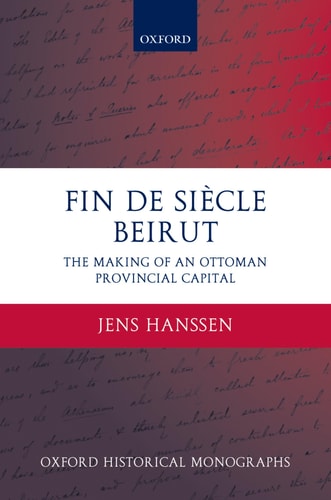 Fin de Siècle Beirut: The Making of an Ottoman Provincial Capital