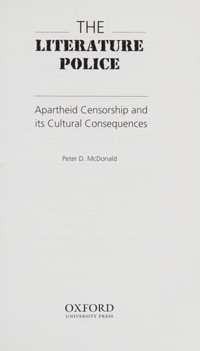 The Literature Police: Apartheid Censorship and Its Cultural Consequences Apartheid Censorship and Its Cultural Consequences