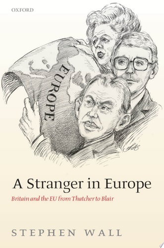 A Stranger in Europe: Britain and the EU from Thatcher to Blair