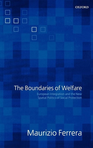 The Boundaries of Welfare European Integration and the New Spatial Politics of Social Protection