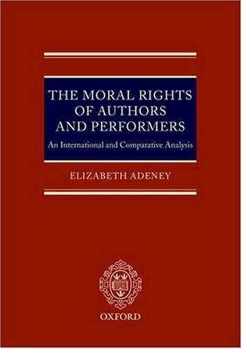 The Moral Rights of Authors and Performers: An International and Comparative Analysis