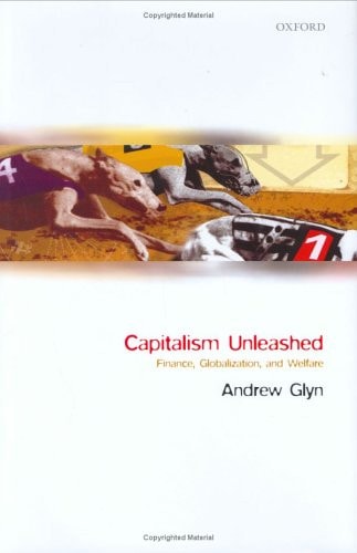 Capitalism Unleashed : Finance, Globalization, and Welfare Finance, Globalization, and Welfare