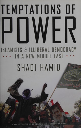Temptations of Power Islamists and Illiberal Democracy in a New Middle East