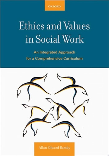 Ethics and Values in Social Work: An Integrated Approach for a Comprehensive Curriculum