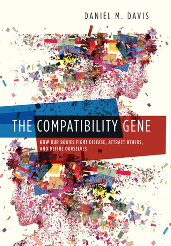 The Compatibility Gene: How Our Bodies Fight Disease, Attract Others, and Define Our Selves
