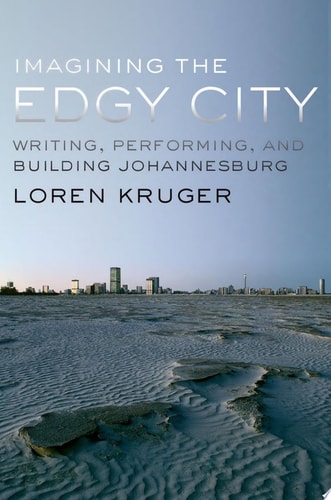 Imagining the Edgy City Writing, Performing, and Building Johannesburg