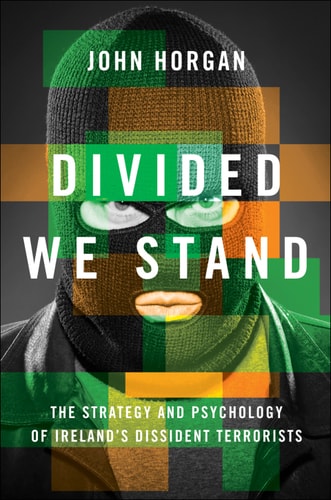 Divided We Stand: The Strategy and Psychology of Ireland's Dissident Terrorists