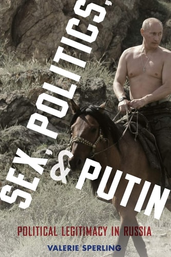 Sex, Politics, and Putin: Political Legitimacy in Russia