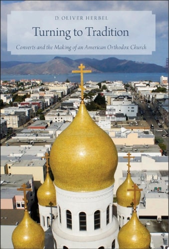 Turning to Tradition: Converts and the Making of an American Orthodox Church