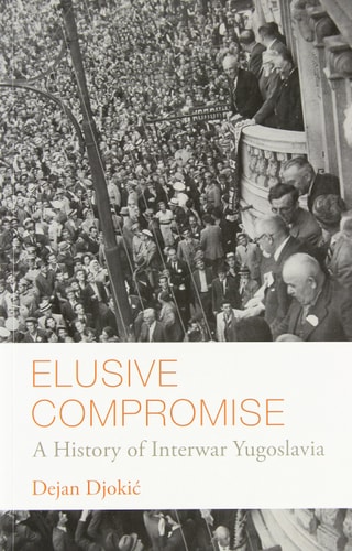 Elusive Compromise: A History of Interwar Yugoslavia